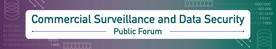 Commercial Surveillance and Data Security Public Forum