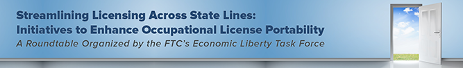Streamlining Licensing Across State Lines: Initiatives to Enhance Occupational License Portability. A roundtable organized by the FTC's Economic Liberty Task Force