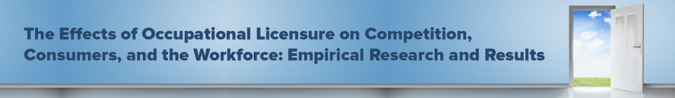 The Effects of Occupational Licensure on Competition, Consumers, and the Workforce: Empirical Research and Results