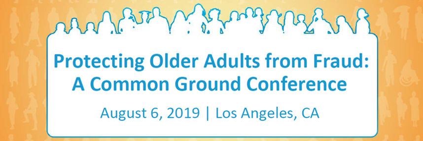 Protecting Older Adults from Fraud: A Common Ground Conference. August 6, 2019, Los Angeles, California