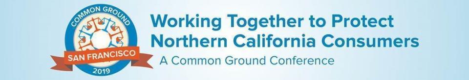 Common Ground 2019 San Francisco - Working Together to Protect Northern California Consumers - A Common Ground Conference