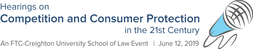 Hearings on Competition and Consumer Protection in the 21st Century. An FTC - Creighton University School of Law Event. June 12, 2019