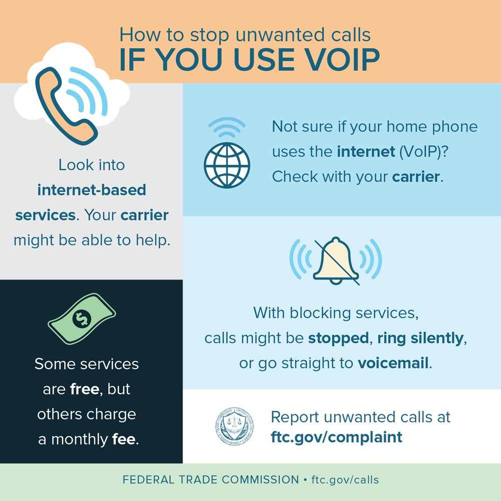 How to stop unwanted calls if you use VOIP - Look into internet-based services. Your carrier might be able to help. Some services are free, but others charge a monthly fee. Not sure if your home phone uses the internet (VoIP)? Check with your carrier. With blocking services, calls might be stopped, ring silently, or go straight to voicemail. Report unwanted calls at ftc.gov/complaint. Federal Trade Commission - ftc.gov/calls