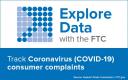 Explore Data with the FTC - Track Coronavirus (COVID-19) consumer complaints